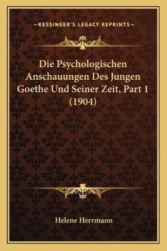 Cover image for Die Psychologischen Anschauungen Des Jungen Goethe Und Seiner Zeit, Part 1 (1904)