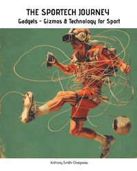 Cover image for THE SPORTECH JOURNEY Gadgets, Gizmos and Technology for Sport