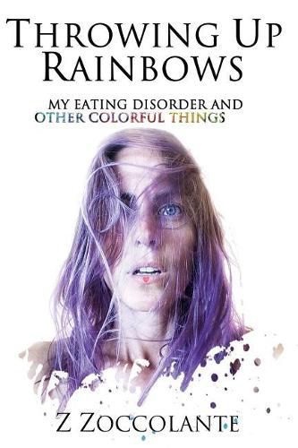 Cover image for Throwing Up Rainbows: My Eating Disorder and Other Colorful Things