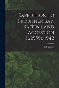 Cover image for Expedition to Frobisher Bay, Baffin Land (Accession 162959), 1942