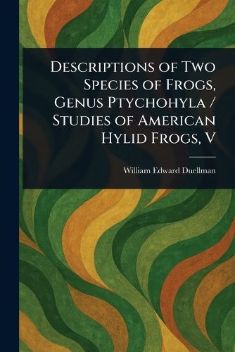 Cover image for Descriptions of Two Species of Frogs, Genus Ptychohyla / Studies of American Hylid Frogs, V