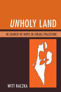 Cover image for Unholy Land: In Search of Hope in Israel/Palestine