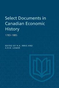 Cover image for Select Documents in Canadian Economic History 1783-1885