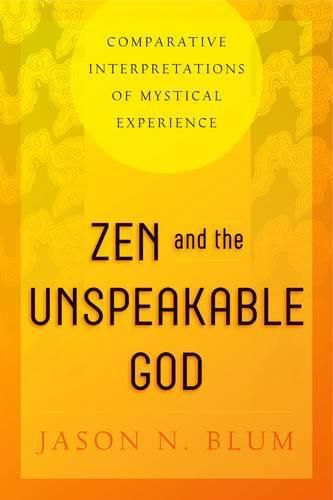 Cover image for Zen and the Unspeakable God: Comparative Interpretations of Mystical Experience