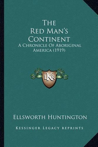 Cover image for The Red Man's Continent the Red Man's Continent: A Chronicle of Aboriginal America (1919) a Chronicle of Aboriginal America (1919)