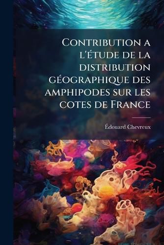 Cover image for Contribution A L'Tude de La Distribution Gographique Des Amphipodes Sur Les Cotes de France