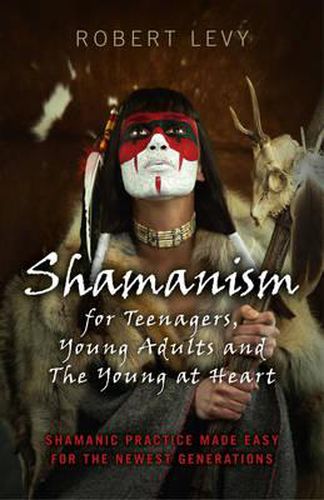 Shamanism for Teenagers, Young Adults and The Yo - Shamanic practice made easy for the newest generations