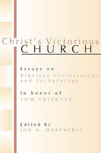 Cover image for Christ's Victorious Church: Essays on Biblical Ecclesiology and Eschatology in Honor of Tom Friskney