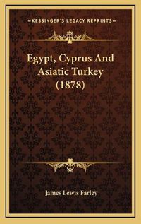 Cover image for Egypt, Cyprus and Asiatic Turkey (1878)