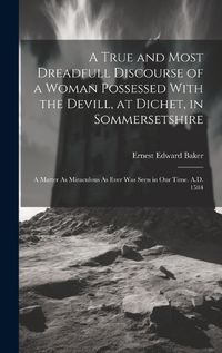 Cover image for A True and Most Dreadfull Discourse of a Woman Possessed With the Devill, at Dichet, in Sommersetshire