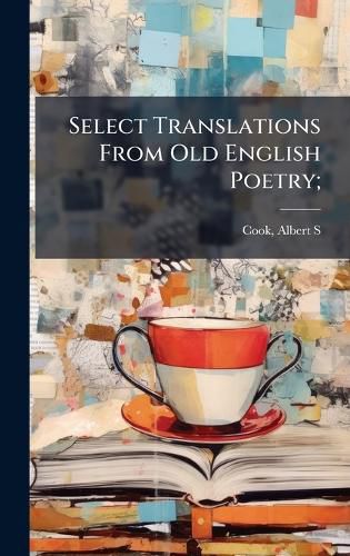 Cover image for Select Translations From Old English Poetry;