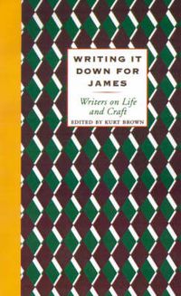 Cover image for Writing It Down for James: Writers on Life and Craft