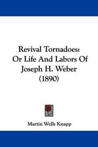 Cover image for Revival Tornadoes: Or Life and Labors of Joseph H. Weber (1890)