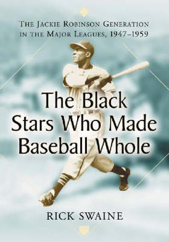 Cover image for The Black Stars Who Made Baseball Whole: The Jackie Robinson Generation in the Major Leagues, 1947-1959