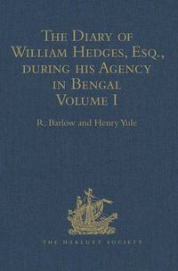 Cover image for The Diary of William Hedges, Esq. (afterwards Sir William Hedges), during his Agency in Bengal: Volume I As well as on his Voyage Out and Return Overland (1681-1687)