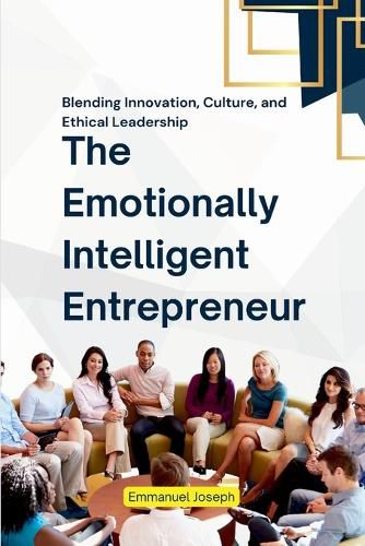 Cover image for The Emotionally Intelligent Entrepreneur, Blending Innovation, Culture, and Ethical Leadership