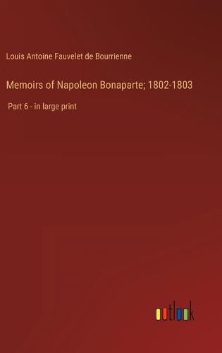 Memoirs of Napoleon Bonaparte; 1802-1803