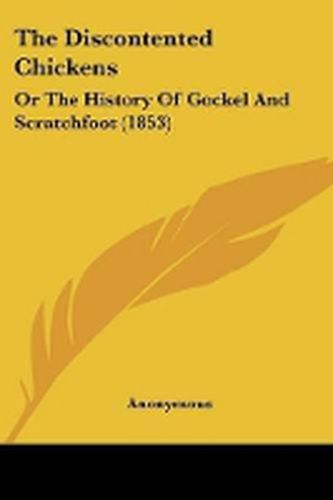 Cover image for The Discontented Chickens: Or The History Of Gockel And Scratchfoot (1853)