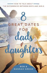 Cover image for 8 Great Dates for Dads and Daughters: How to Talk About the Differences Between Boys and Girls