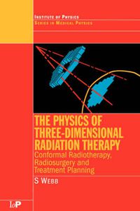 Cover image for The Physics of Three Dimensional Radiation Therapy: Conformal Radiotherapy, Radiosurgery and Treatment Planning