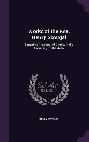 Cover image for Works of the REV. Henry Scougal: Sometime Professor of Divinity in the University of Aberdeen