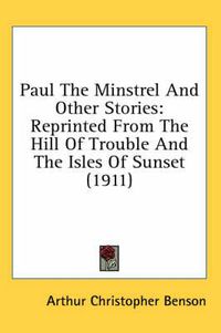 Cover image for Paul the Minstrel and Other Stories: Reprinted from the Hill of Trouble and the Isles of Sunset (1911)