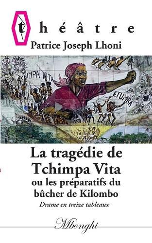 La Tragedie de Tchimpa-Vita: Ou les preparatifs du bucher de Kilombo