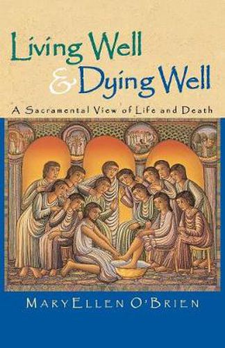 Cover image for Living Well & Dying Well: A Sacramental View of Life and Death