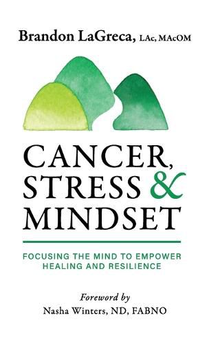 Cover image for Cancer, Stress & Mindset: Focusing the Mind to Empower Healing and Resilience