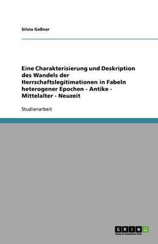 Cover image for Eine Charakterisierung und Deskription des Wandels der Herrschaftslegitimationen in Fabeln heterogener Epochen - Antike - Mittelalter - Neuzeit