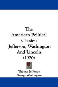 Cover image for The American Political Classics: Jefferson, Washington and Lincoln (1920)