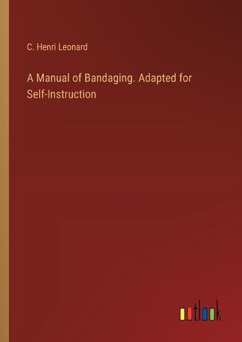 A Manual of Bandaging. Adapted for Self-Instruction