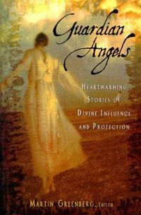 Cover image for Guardian Angels: Heart-Warming Stories of Divine Influence and Protection