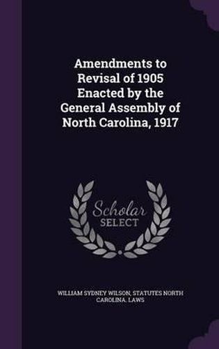 Cover image for Amendments to Revisal of 1905 Enacted by the General Assembly of North Carolina, 1917