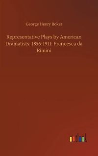 Cover image for Representative Plays by American Dramatists: 1856-1911: Francesca da Rimini