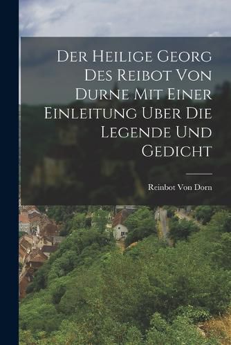 Cover image for Der Heilige Georg Des Reibot Von Durne Mit Einer Einleitung Uber Die Legende Und Gedicht