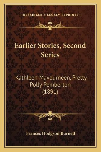 Cover image for Earlier Stories, Second Series: Kathleen Mavourneen, Pretty Polly Pemberton (1891)