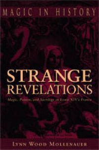 Cover image for Strange Revelations: Magic, Poison, and Sacrilege in Louis XIV's France