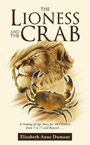 Cover image for The Lioness and the Crab: A Coming of Age Story for All Children from 7 to 77 and Beyond . . .