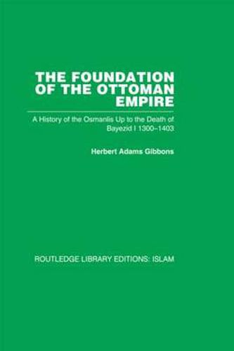 The Foundation of the Ottoman Empire (RPD): A History of the Osmanlis Up To the Death of Bayezid I  1300-1403