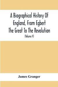 Cover image for A Biographical History Of England, From Egbert The Great To The Revolution