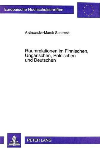 Cover image for Raumrelationen Im Finnischen, Ungarischen, Polnischen Und Deutschen: Eine Konfrontativ-Morphosemantische Strukturanalyse Der Sprachlichen Denotate Fuer Relationen Zwischen Objekten (Entitaeten) Im Raum