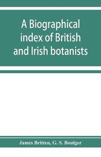 Cover image for A biographical index of British and Irish botanists