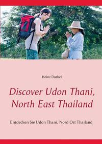 Cover image for Discover Udon Thani, North East Thailand: Entdecken Sie Udon Thani, Nord Ost Thailand