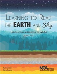 Cover image for Learning to Read the Earth and Sky: Explorations Supporting the NGSS, Grades 6-12