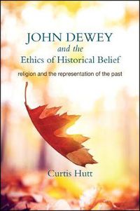 Cover image for John Dewey and the Ethics of Historical Belief: Religion and the Representation of the Past