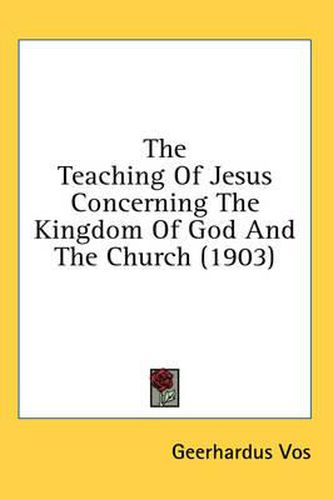 Cover image for The Teaching of Jesus Concerning the Kingdom of God and the Church (1903)