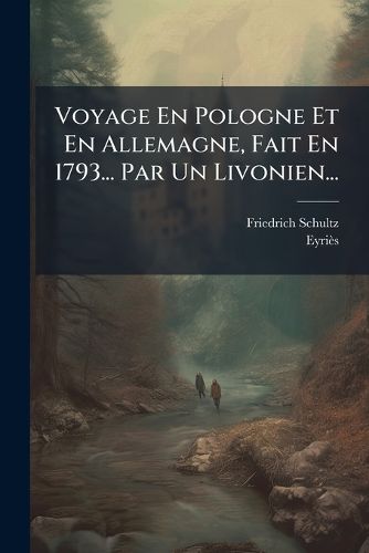 Cover image for Voyage En Pologne Et En Allemagne, Fait En 1793... Par Un Livonien...