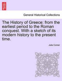 Cover image for The History of Greece: From the Earliest Period to the Roman Conquest. with a Sketch of Its Modern History to the Present Time.