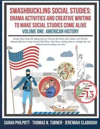 Cover image for Swashbuckling Social Studies: Drama Activities and Creative Writing to Make Social Studies Come Alive: American History